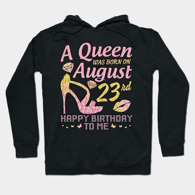 A Queen Was Born On August 23rd Happy Birthday To Me Nana Mommy Mama Aunt Sister Wife Daughter Niece Hoodie by joandraelliot